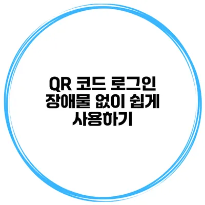 QR 코드 로그인 장애물 없이 쉽게 사용하기