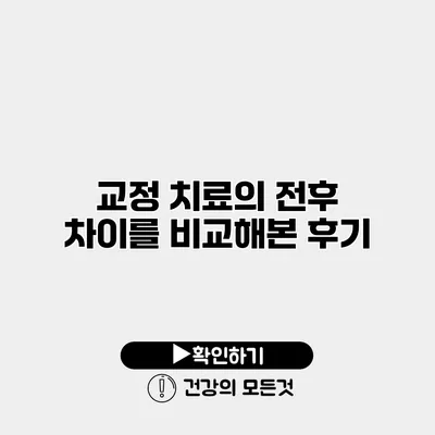 교정 치료의 전후 차이를 비교해본 후기
