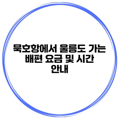 묵호항에서 울릉도 가는 배편 요금 및 시간 안내