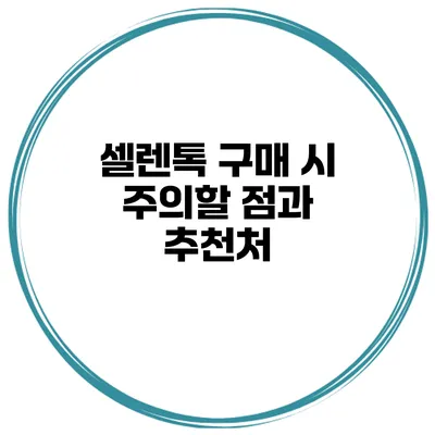 셀렌톡 구매 시 주의할 점과 추천처