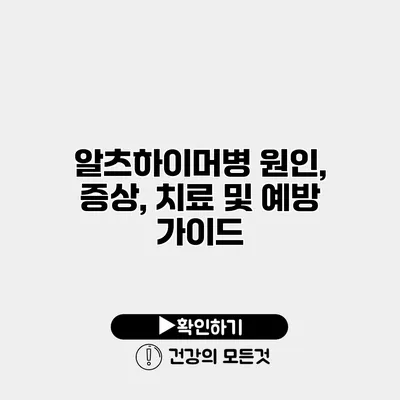 알츠하이머병 원인, 증상, 치료 및 예방 가이드