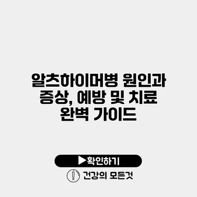알츠하이머병 원인과 증상, 예방 및 치료 완벽 가이드