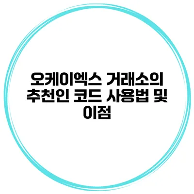 오케이엑스 거래소의 추천인 코드 사용법 및 이점