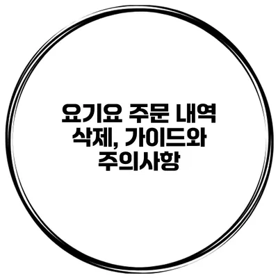 요기요 주문 내역 삭제, 가이드와 주의사항