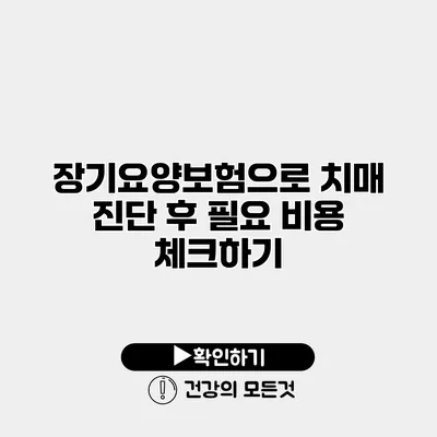 장기요양보험으로 치매 진단 후 필요 비용 체크하기
