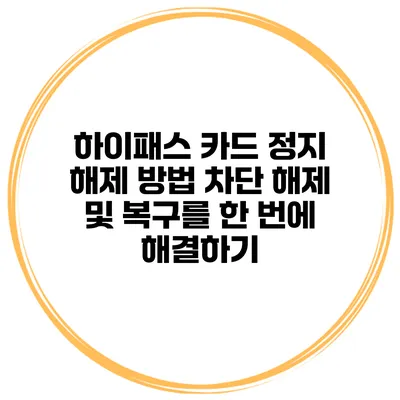 하이패스 카드 정지 해제 방법 차단 해제 및 복구를 한 번에 해결하기