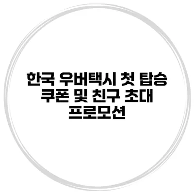 한국 우버택시 첫 탑승 쿠폰 및 친구 초대 프로모션