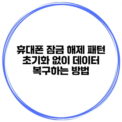 휴대폰 잠금 해제 패턴 초기화 없이 데이터 복구하는 방법