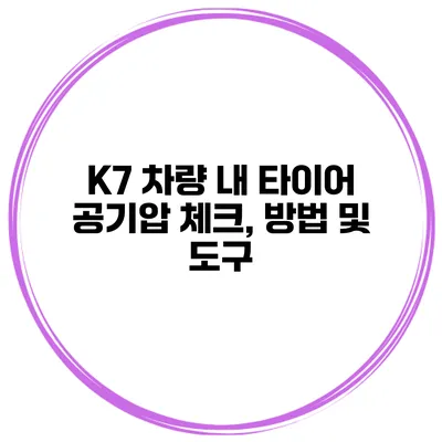 K7 차량 내 타이어 공기압 체크, 방법 및 도구