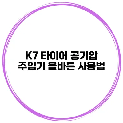 K7 타이어 공기압 주입기 올바른 사용법