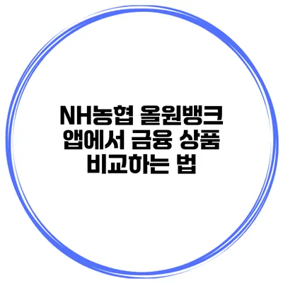 NH농협 올원뱅크 앱에서 금융 상품 비교하는 법