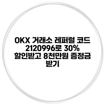 OKX 거래소 레퍼럴 코드 2120996로 30% 할인받고 8천만원 증정금 받기