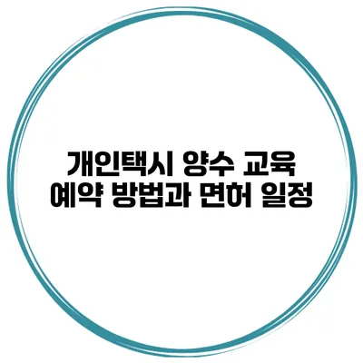 개인택시 양수 교육 예약 방법과 면허 일정