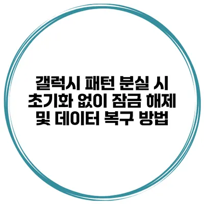 갤럭시 패턴 분실 시 초기화 없이 잠금 해제 및 데이터 복구 방법