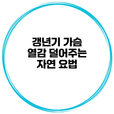 갱년기 가슴 열감 덜어주는 자연 요법