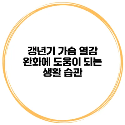 갱년기 가슴 열감 완화에 도움이 되는 생활 습관
