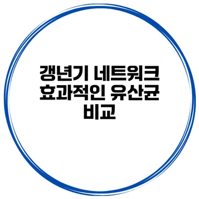 갱년기 네트워크 효과적인 유산균 비교