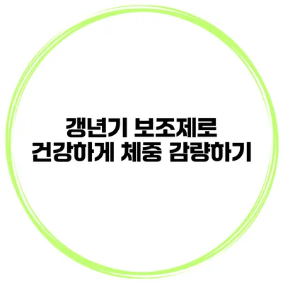 갱년기 보조제로 건강하게 체중 감량하기