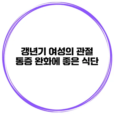 갱년기 여성의 관절 통증 완화에 좋은 식단