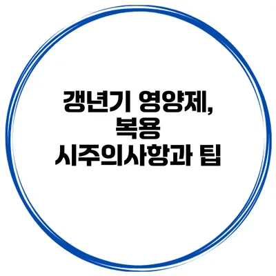 갱년기 영양제, 복용 시주의사항과 팁
