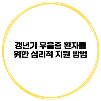 갱년기 우울증 환자를 위한 심리적 지원 방법