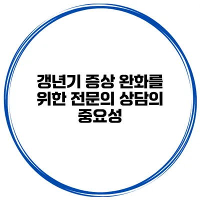 갱년기 증상 완화를 위한 전문의 상담의 중요성