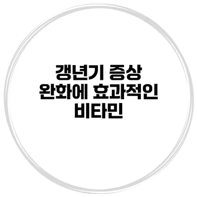 갱년기 증상 완화에 효과적인 비타민