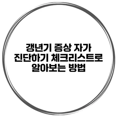 갱년기 증상 자가 진단하기 체크리스트로 알아보는 방법