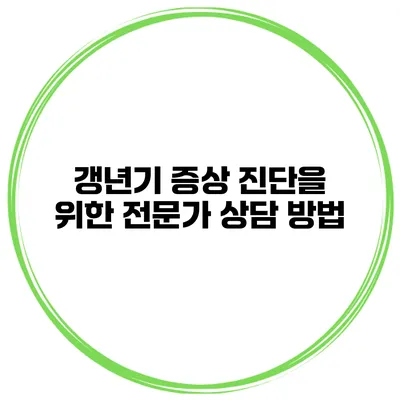 갱년기 증상 진단을 위한 전문가 상담 방법