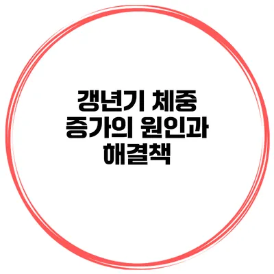 갱년기 체중 증가의 원인과 해결책