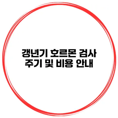 갱년기 호르몬 검사 주기 및 비용 안내