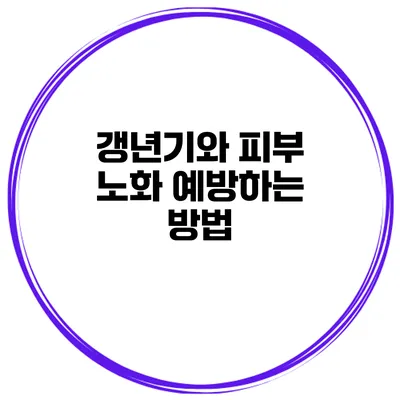 갱년기와 피부 노화: 예방하는 방법