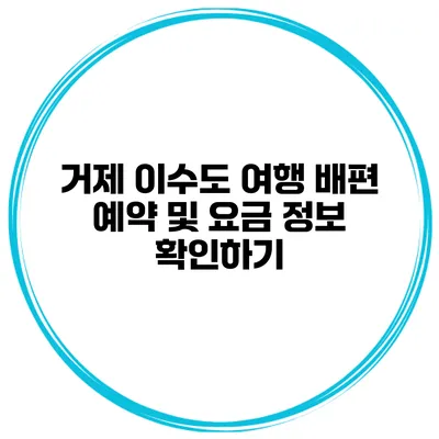 거제 이수도 여행 배편 예약 및 요금 정보 확인하기