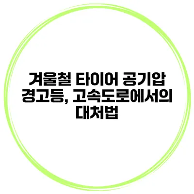 겨울철 타이어 공기압 경고등, 고속도로에서의 대처법