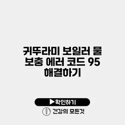 귀뚜라미 보일러 물 보충 에러 코드 95 해결하기