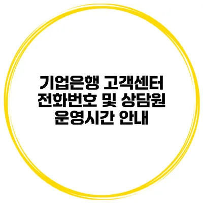 기업은행 고객센터 전화번호 및 상담원 운영시간 안내