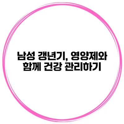 남성 갱년기, 영양제와 함께 건강 관리하기