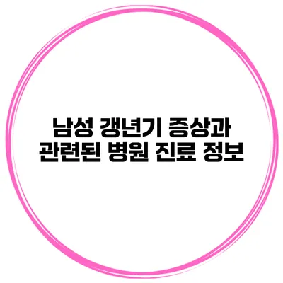 남성 갱년기 증상과 관련된 병원 진료 정보
