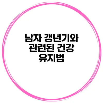 남자 갱년기와 관련된 건강 유지법