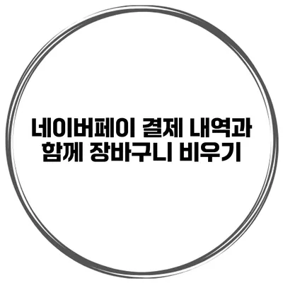 네이버페이 결제 내역과 함께 장바구니 비우기