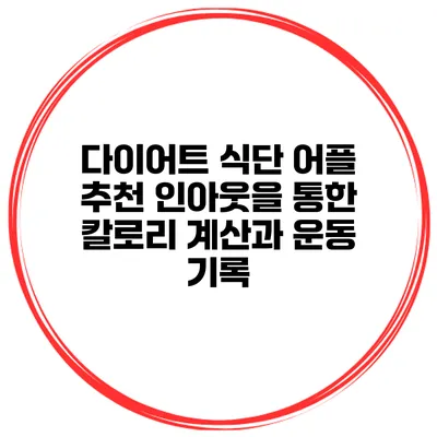 다이어트 식단 어플 추천 인아웃을 통한 칼로리 계산과 운동 기록