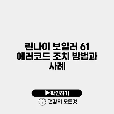 린나이 보일러 61 에러코드 조치 방법과 사례