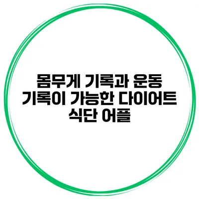몸무게 기록과 운동 기록이 가능한 다이어트 식단 어플