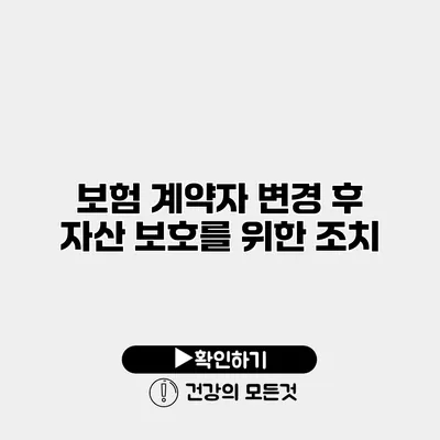 보험 계약자 변경 후 자산 보호를 위한 조치