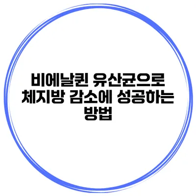 비에날퀸 유산균으로 체지방 감소에 성공하는 방법