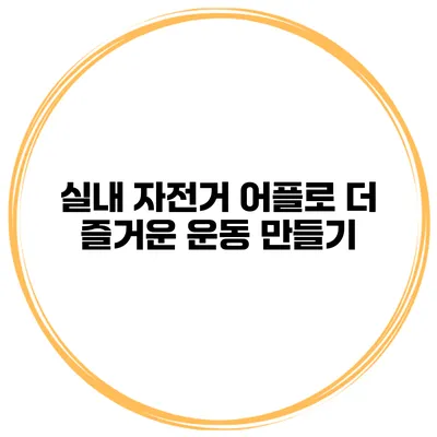 실내 자전거 어플로 더 즐거운 운동 만들기