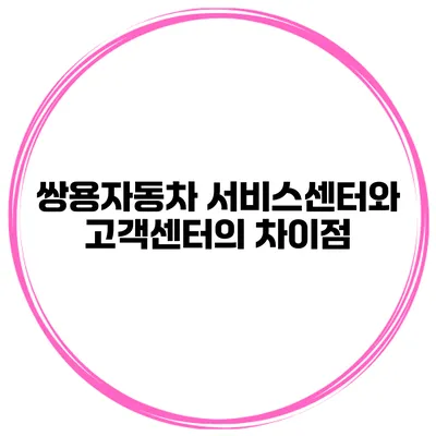 쌍용자동차 서비스센터와 고객센터의 차이점