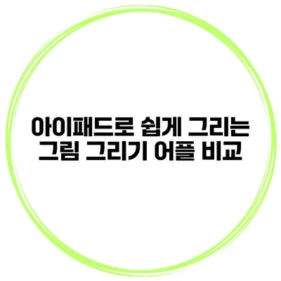 아이패드로 쉽게 그리는 그림 그리기 어플 비교