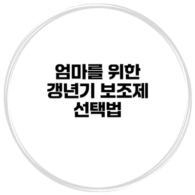 엄마를 위한 갱년기 보조제 선택법