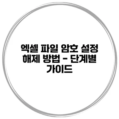 엑셀 파일 암호 설정 해제 방법 - 단계별 가이드